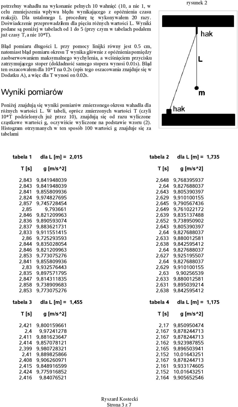 5 c, natoast błąd poaru okresu wynka łówne z opóźnena poędzy zaobserwowane aksyalneo wychylena, a wcśnęce przycsku zatrzyująceo stoper (dokładność saeo stopera wynos 0.0s.