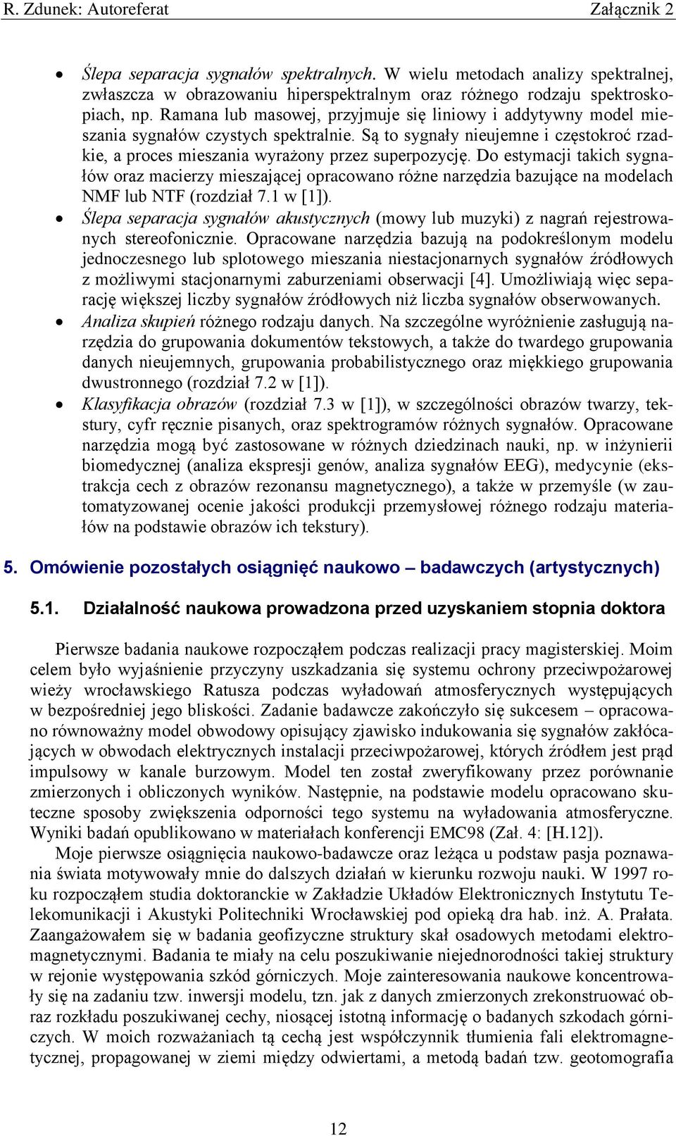 Do estymacji takich sygnałów oraz macierzy mieszającej opracowano różne narzędzia bazujące na modelach NMF lub NTF (rozdział 7.1 w [1]).