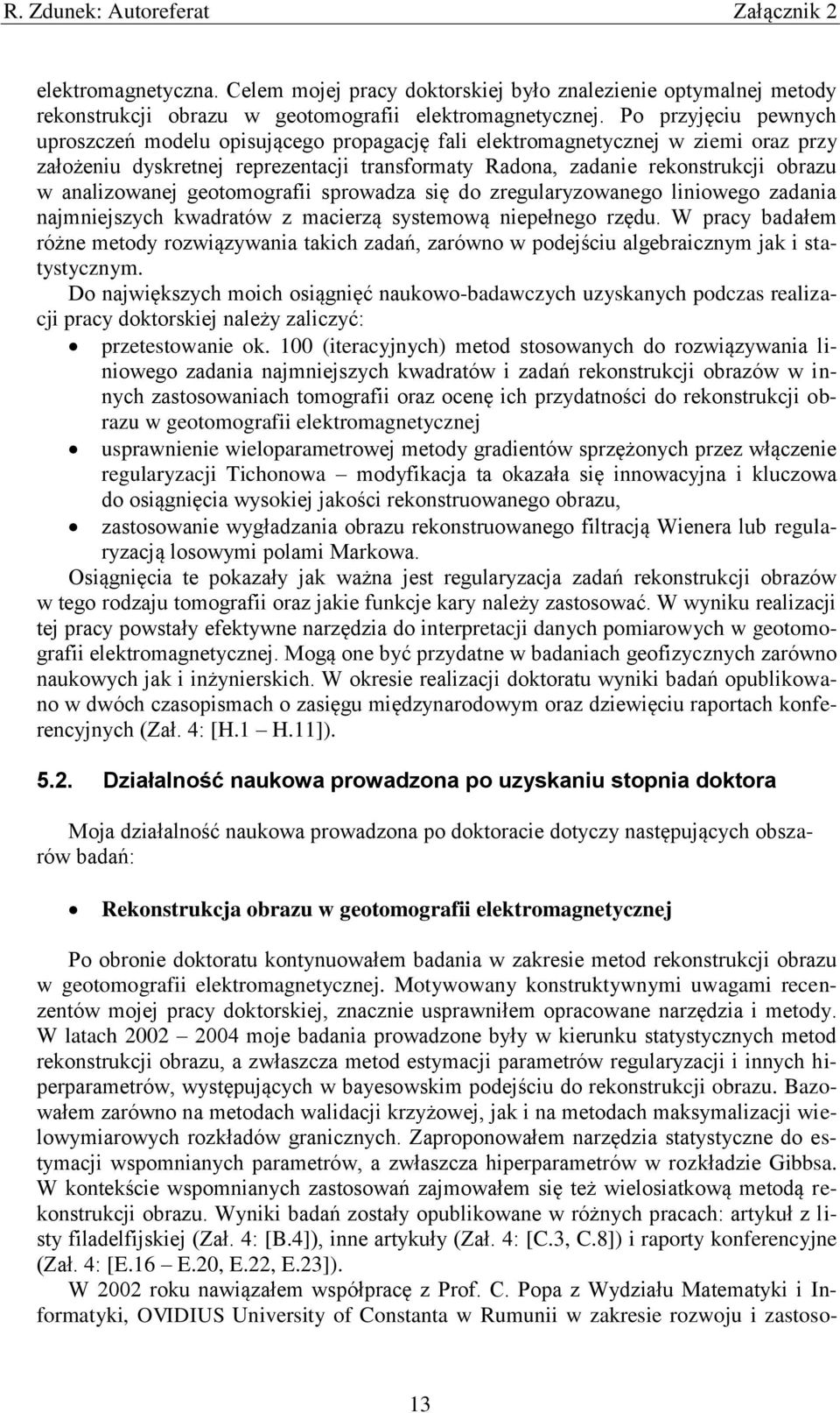 analizowanej geotomografii sprowadza się do zregularyzowanego liniowego zadania najmniejszych kwadratów z macierzą systemową niepełnego rzędu.