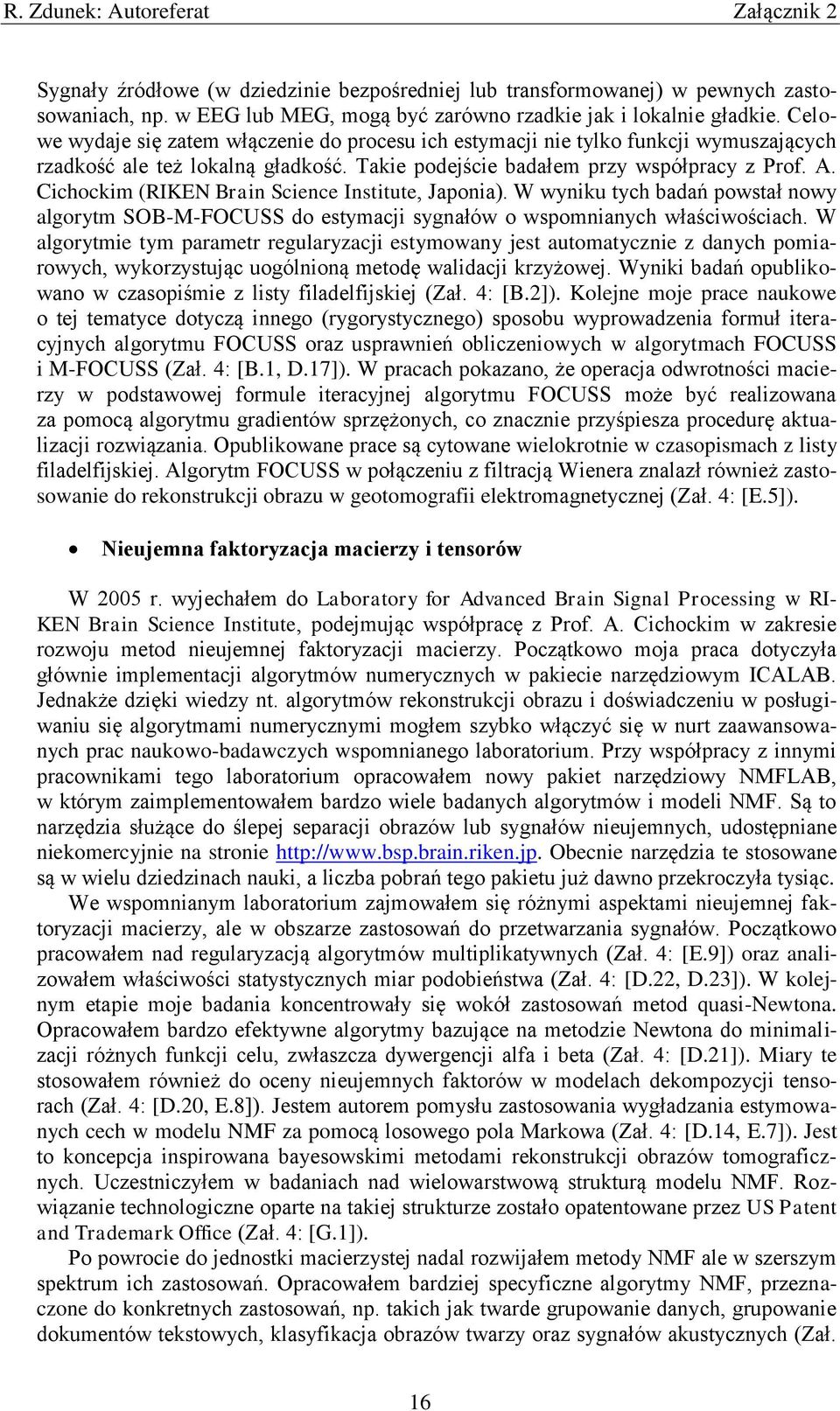 Cichockim (RIKEN Brain Science Institute, Japonia). W wyniku tych badań powstał nowy algorytm SOB-M-FOCUSS do estymacji sygnałów o wspomnianych właściwościach.