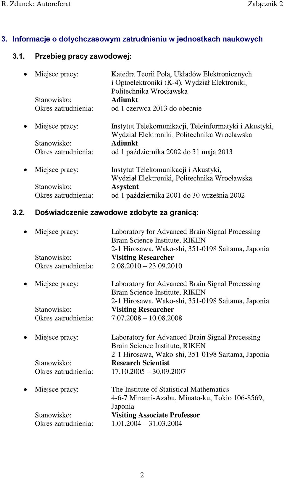 1 czerwca 2013 do obecnie Miejsce pracy: Instytut Telekomunikacji, Teleinformatyki i Akustyki, Wydział Elektroniki, Politechnika Wrocławska Stanowisko: Adiunkt Okres zatrudnienia: od 1 października
