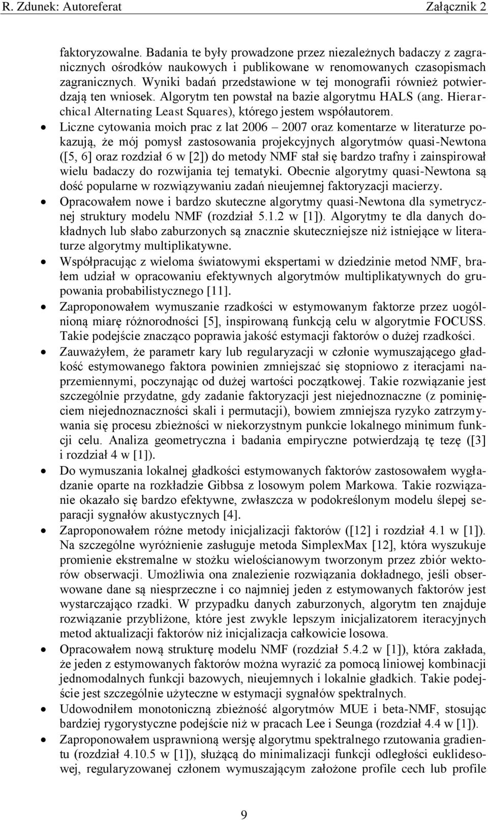 Liczne cytowania moich prac z lat 2006 2007 oraz komentarze w literaturze pokazują, że mój pomysł zastosowania projekcyjnych algorytmów quasi-newtona ([5, 6] oraz rozdział 6 w [2]) do metody NMF stał