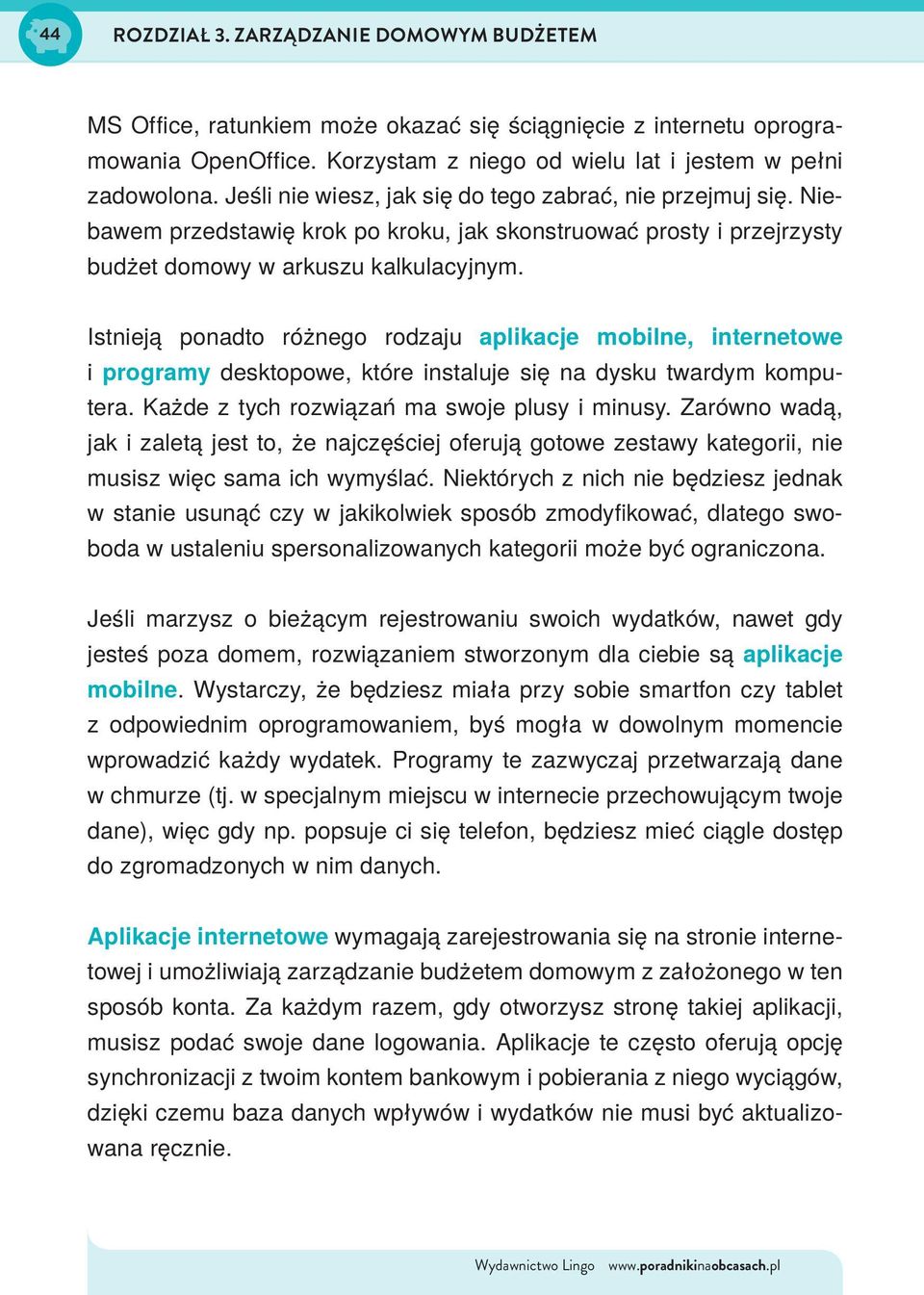 Istnieją ponadto różnego rodzaju aplikacje mobilne, internetowe i programy desktopowe, które instaluje się na dysku twardym komputera. Każde z tych rozwiązań ma swoje plusy i minusy.