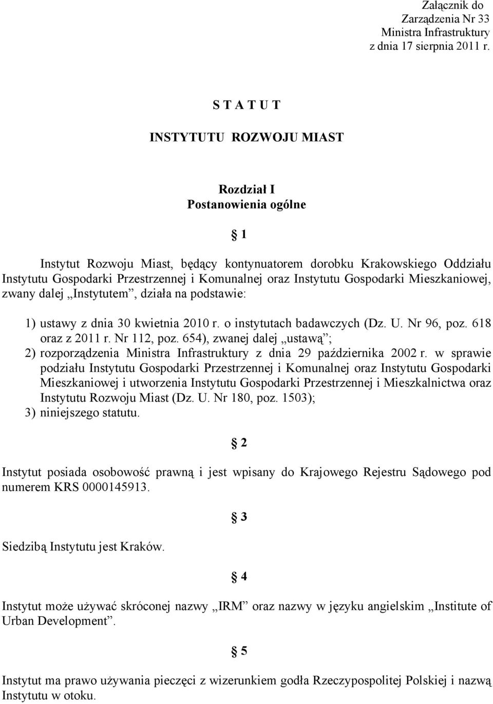 Instytutu Gospodarki Mieszkaniowej, zwany dalej Instytutem, działa na podstawie: 1) ustawy z dnia 30 kwietnia 2010 r. o instytutach badawczych (Dz. U. Nr 96, poz. 618 oraz z 2011 r. Nr 112, poz.