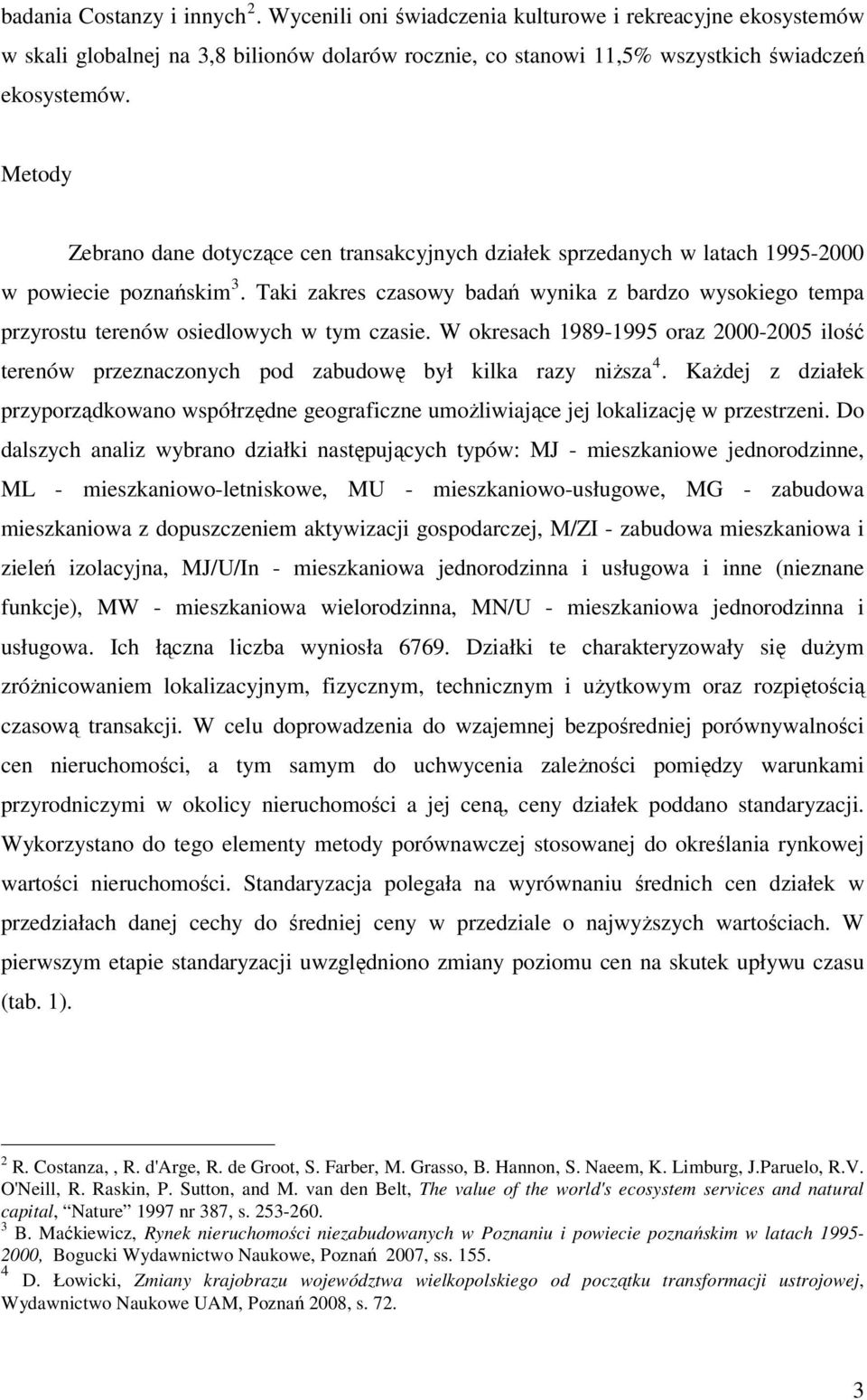 Taki zakres czasowy badań wynika z bardzo wysokiego tempa przyrostu terenów osiedlowych w tym czasie.