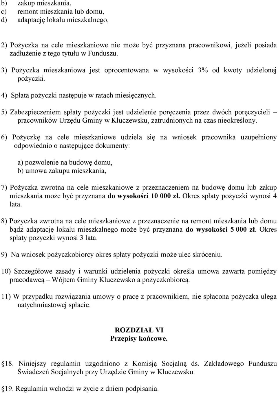 5) Zabezpieczeniem spłaty pożyczki jest udzielenie poręczenia przez dwóch poręczycieli pracowników Urzędu Gminy w Kluczewsku, zatrudnionych na czas nieokreślony.