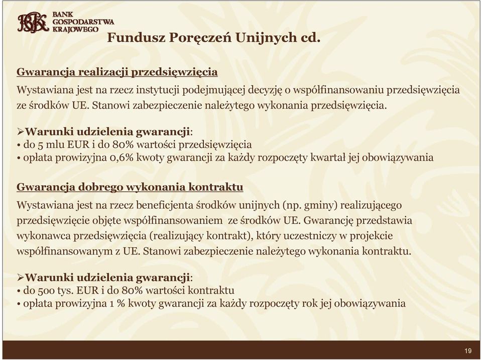 Warunki udzielenia gwarancji: do 5 mlueur i do 80% wartości przedsięwzięcia opłata prowizyjna 0,6% kwoty gwarancji za każdy rozpoczęty kwartał jej obowiązywania Gwarancja dobrego wykonania kontraktu