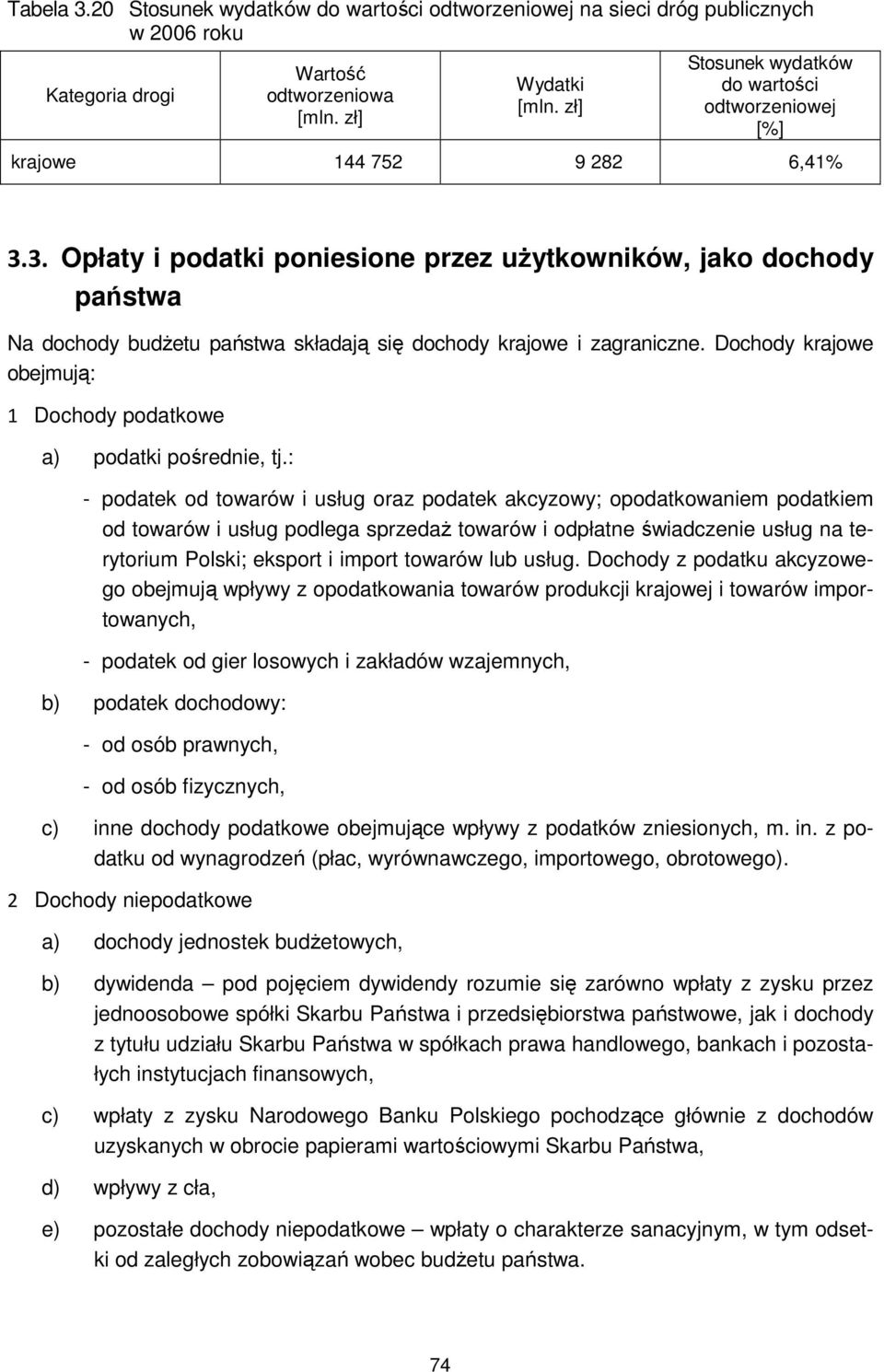 3. Opłaty i podatki poniesione przez uŝytkowników, jako dochody państwa Na dochody budŝetu państwa składają się dochody krajowe i zagraniczne.