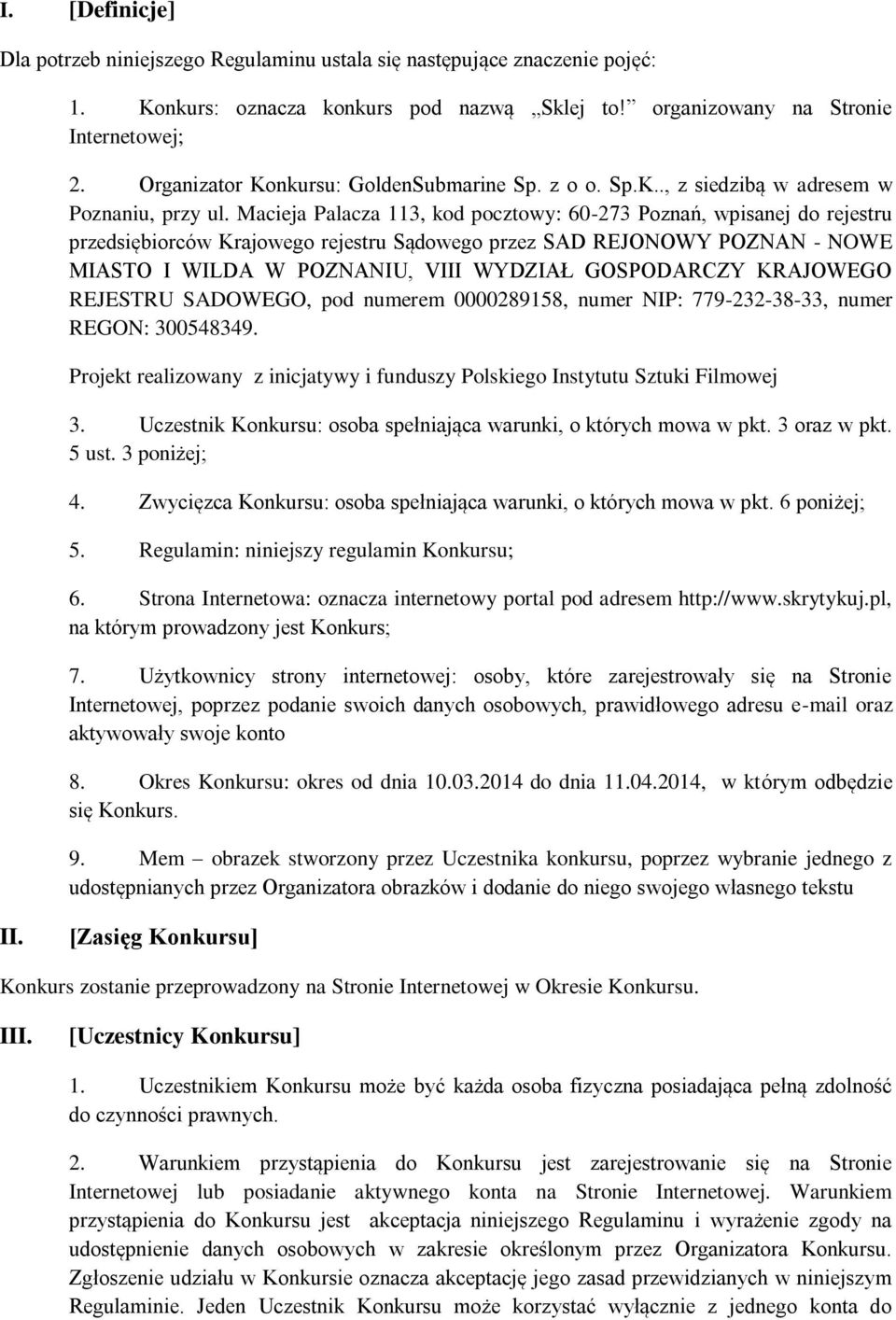 Macieja Palacza 113, kod pocztowy: 60-273 Poznań, wpisanej do rejestru przedsiębiorców Krajowego rejestru Sądowego przez SAD REJONOWY POZNAN - NOWE MIASTO I WILDA W POZNANIU, VIII WYDZIAŁ GOSPODARCZY