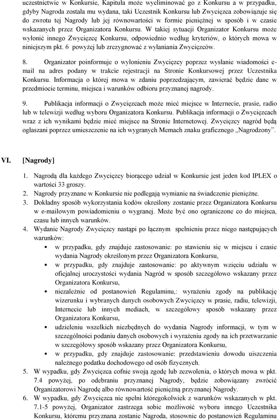 W takiej sytuacji Organizator Konkursu może wyłonić innego Zwycięzcę Konkursu, odpowiednio według kryteriów, o których mowa w niniejszym pkt. 6 powyżej lub zrezygnować z wyłaniania Zwycięzców. 8.