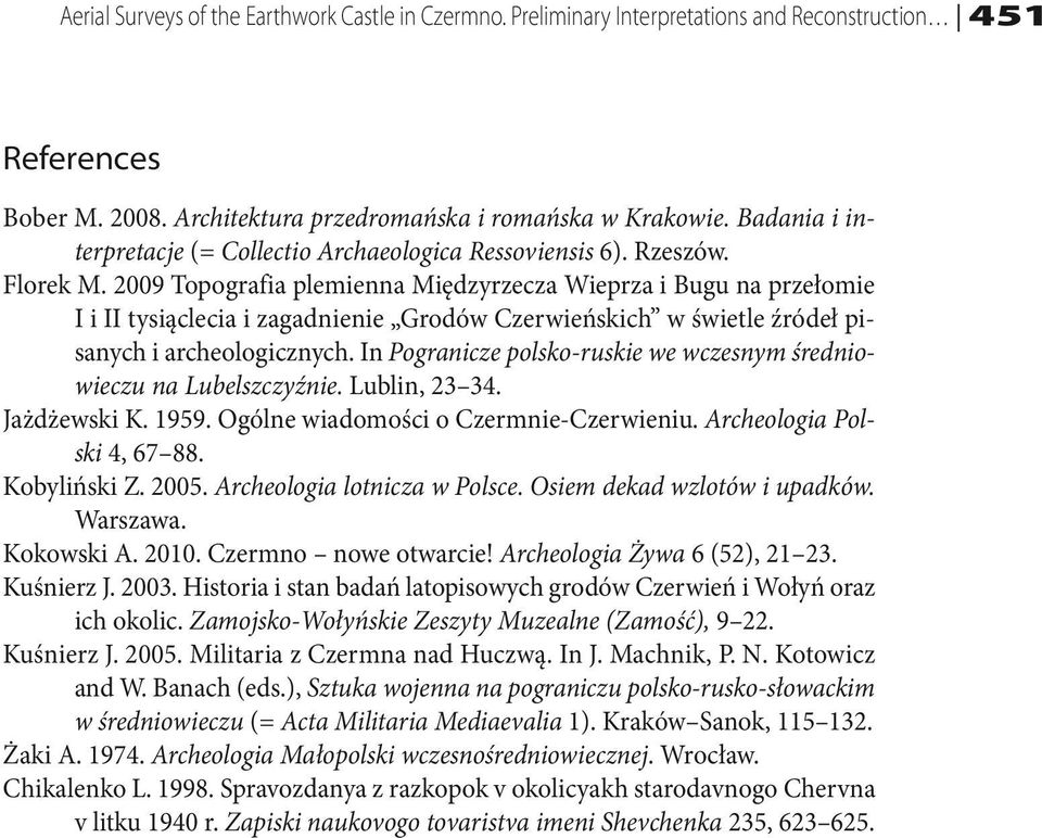 2009 Topografia plemienna Międzyrzecza Wieprza i Bugu na przełomie I i II tysiąclecia i zagadnienie Grodów Czerwieńskich w świetle źródeł pisanych i archeologicznych.