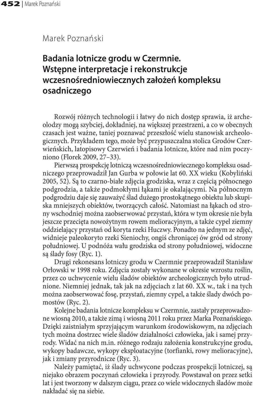 większej przestrzeni, a co w obecnych czasach jest ważne, taniej poznawać przeszłość wielu stanowisk archeologicznych.