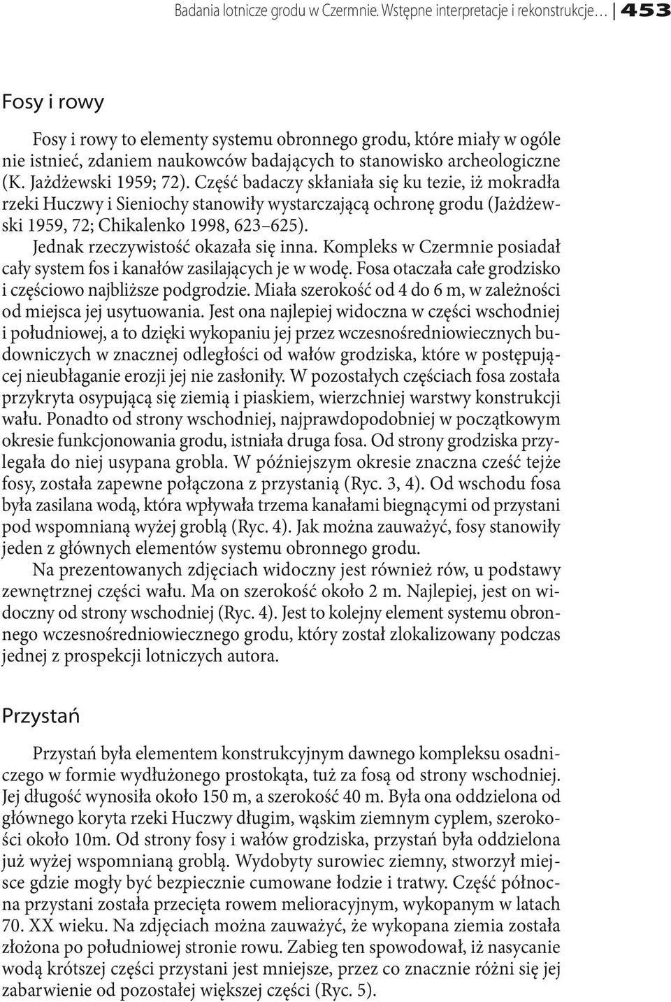 Jażdżewski 1959; 72). Część badaczy skłaniała się ku tezie, iż mokradła rzeki Huczwy i Sieniochy stanowiły wystarczającą ochronę grodu (Jażdżewski 1959, 72; Chikalenko 1998, 623 625).