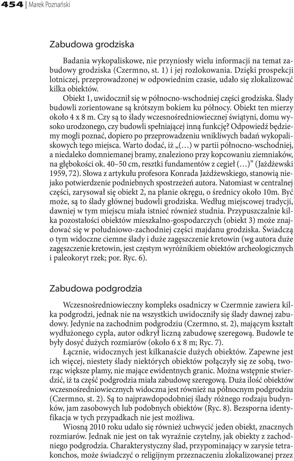 Ślady budowli zorientowane są krótszym bokiem ku północy. Obiekt ten mierzy około 4 x 8 m.