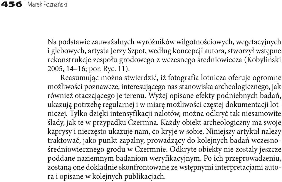 Reasumując można stwierdzić, iż fotografia lotnicza oferuje ogromne możliwości poznawcze, interesującego nas stanowiska archeologicznego, jak również otaczającego je terenu.