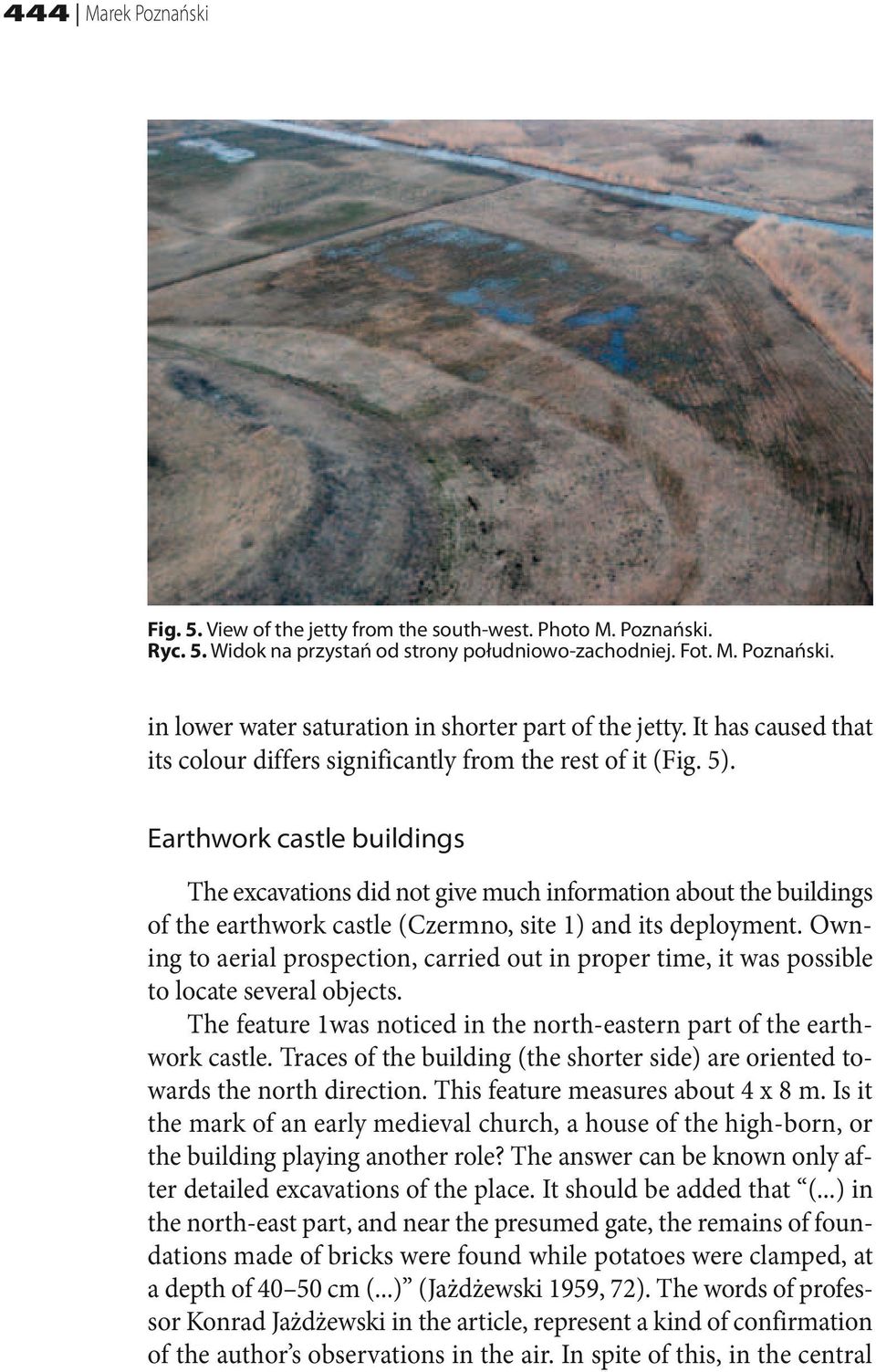 Earthwork castle buildings The excavations did not give much information about the buildings of the earthwork castle (Czermno, site 1) and its deployment.