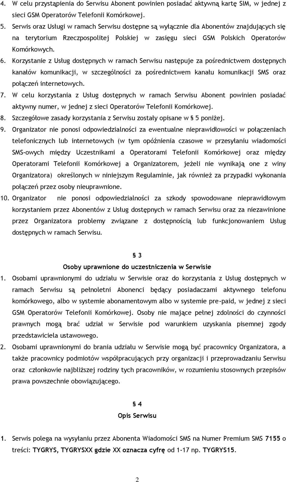 Korzystanie z Usług dostępnych w ramach Serwisu następuje za pośrednictwem dostępnych kanałów komunikacji, w szczególności za pośrednictwem kanału komunikacji SMS oraz połączeń internetowych. 7.