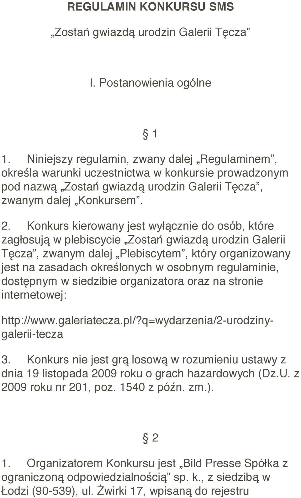 Konkurs kierowany jest wyłącznie do osób, które zagłosują w plebiscycie Zostań gwiazdą urodzin Galerii Tęcza, zwanym dalej Plebiscytem, który organizowany jest na zasadach określonych w osobnym