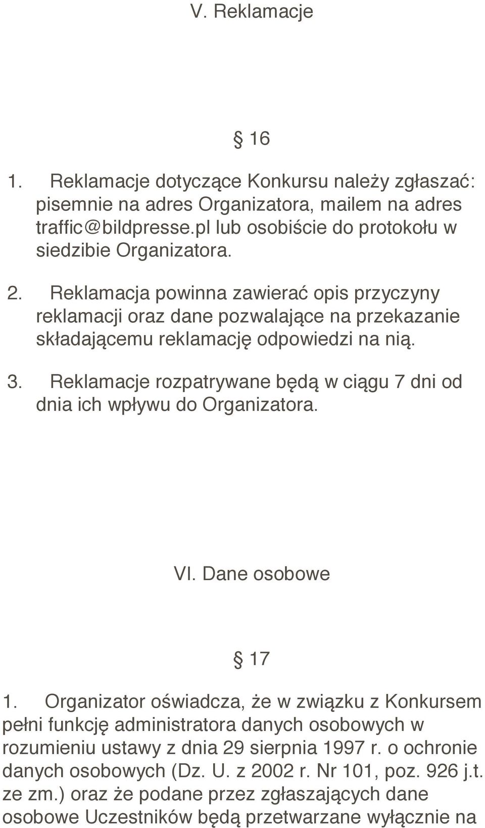 Reklamacja powinna zawierać opis przyczyny reklamacji oraz dane pozwalające na przekazanie składającemu reklamację odpowiedzi na nią. 3.