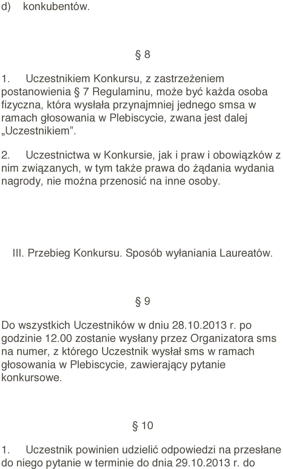dalej Uczestnikiem. 2. Uczestnictwa w Konkursie, jak i praw i obowiązków z nim związanych, w tym także prawa do żądania wydania nagrody, nie można przenosić na inne osoby. III.