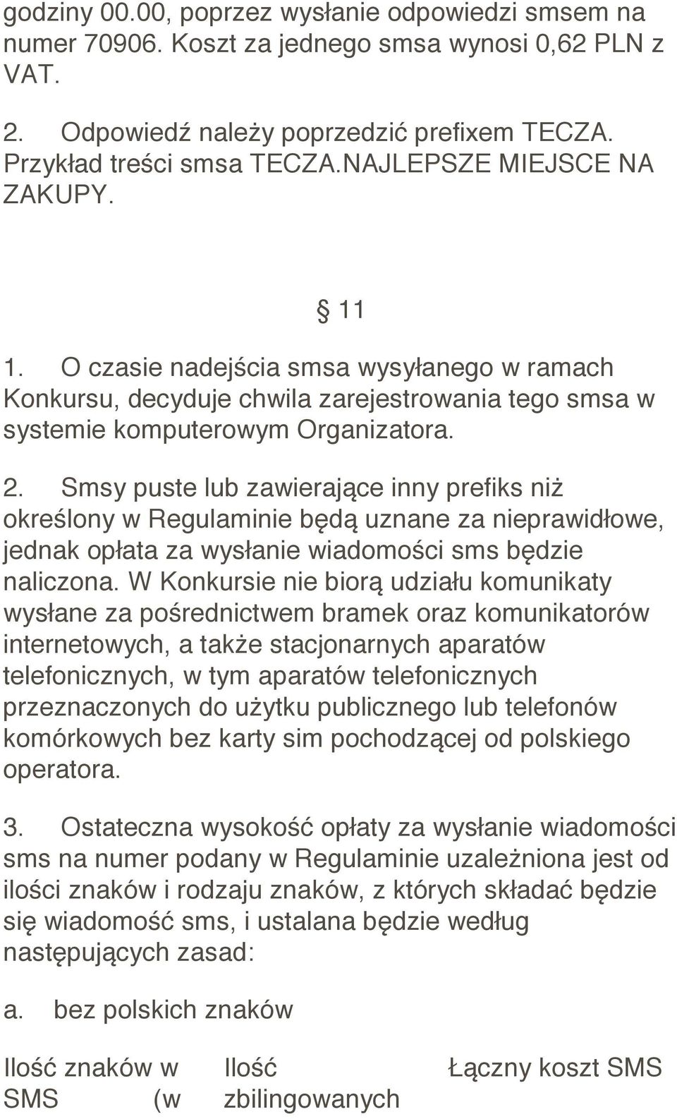 Smsy puste lub zawierające inny prefiks niż określony w Regulaminie będą uznane za nieprawidłowe, jednak opłata za wysłanie wiadomości sms będzie naliczona.