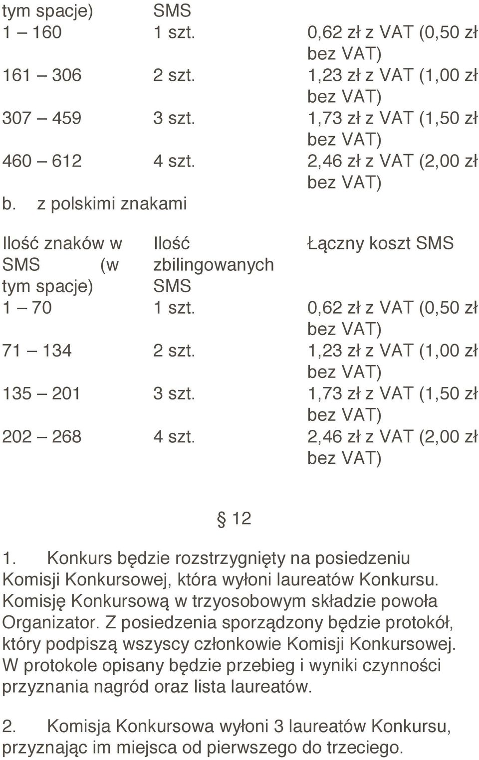 1,73 zł z VAT (1,50 zł 202 268 4 szt. 2,46 zł z VAT (2,00 zł 12 1. Konkurs będzie rozstrzygnięty na posiedzeniu Komisji Konkursowej, która wyłoni laureatów Konkursu.