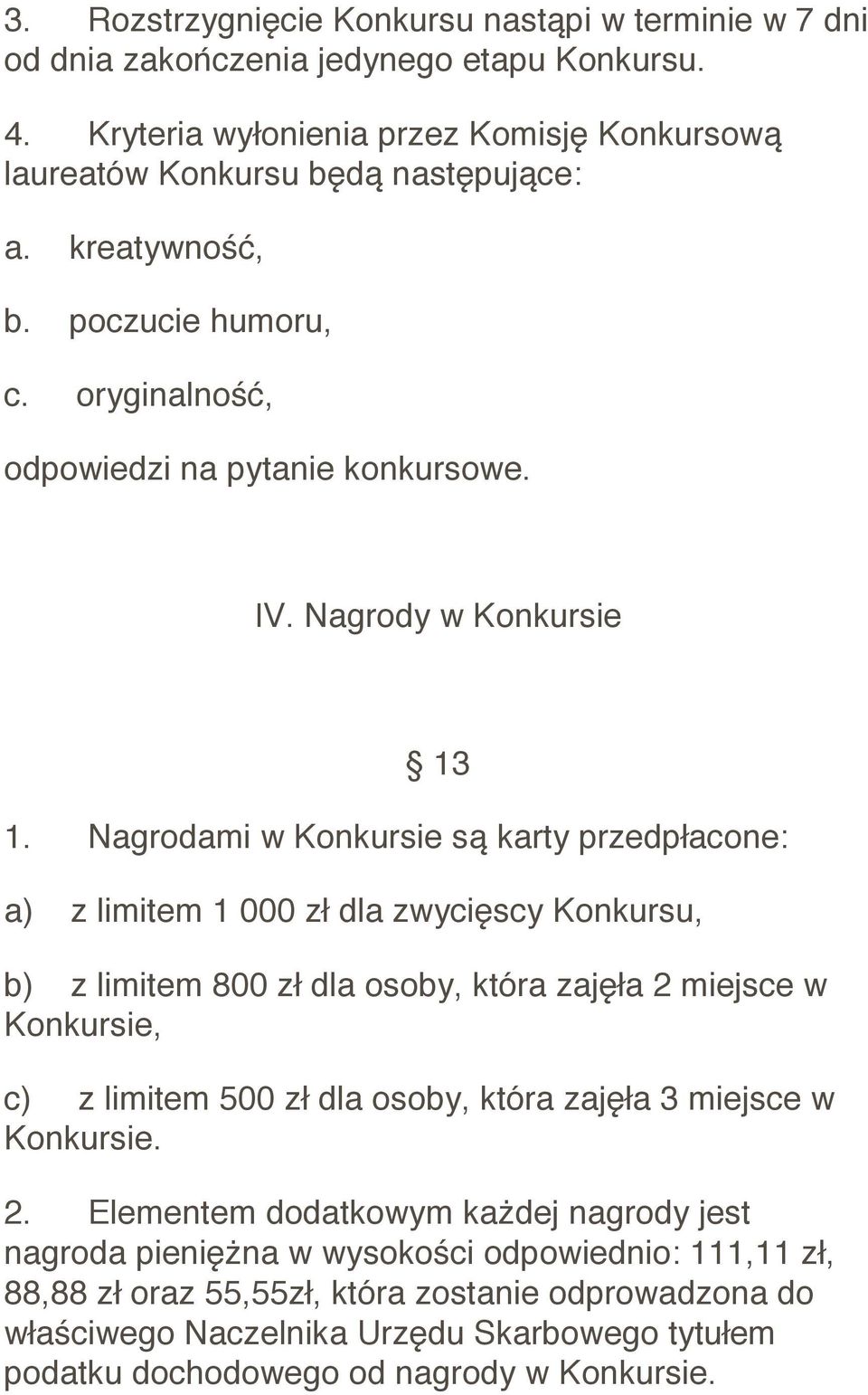 Nagrodami w Konkursie są karty przedpłacone: a) z limitem 1 000 zł dla zwycięscy Konkursu, b) z limitem 800 zł dla osoby, która zajęła 2 miejsce w Konkursie, c) z limitem 500 zł dla osoby,