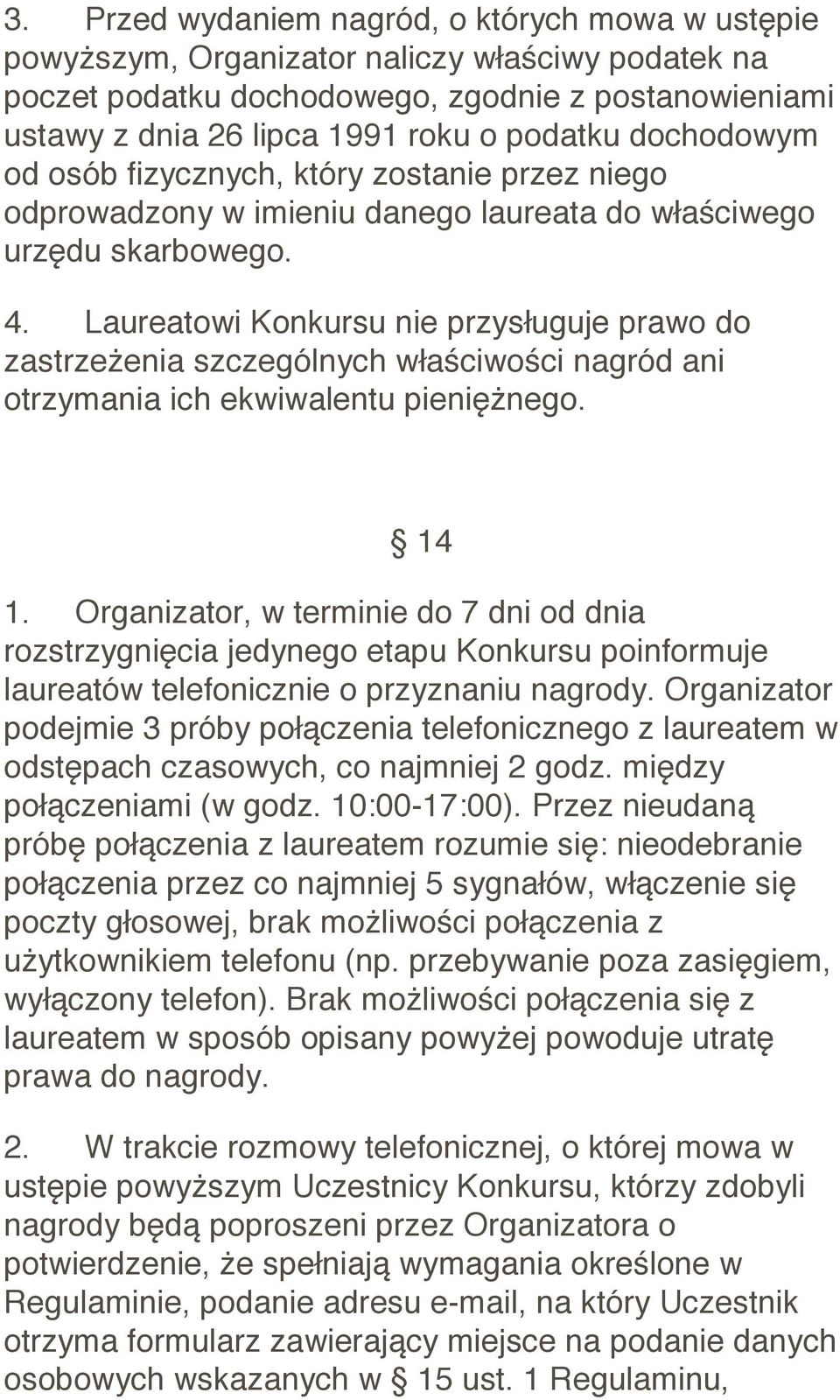 Laureatowi Konkursu nie przysługuje prawo do zastrzeżenia szczególnych właściwości nagród ani otrzymania ich ekwiwalentu pieniężnego. 14 1.