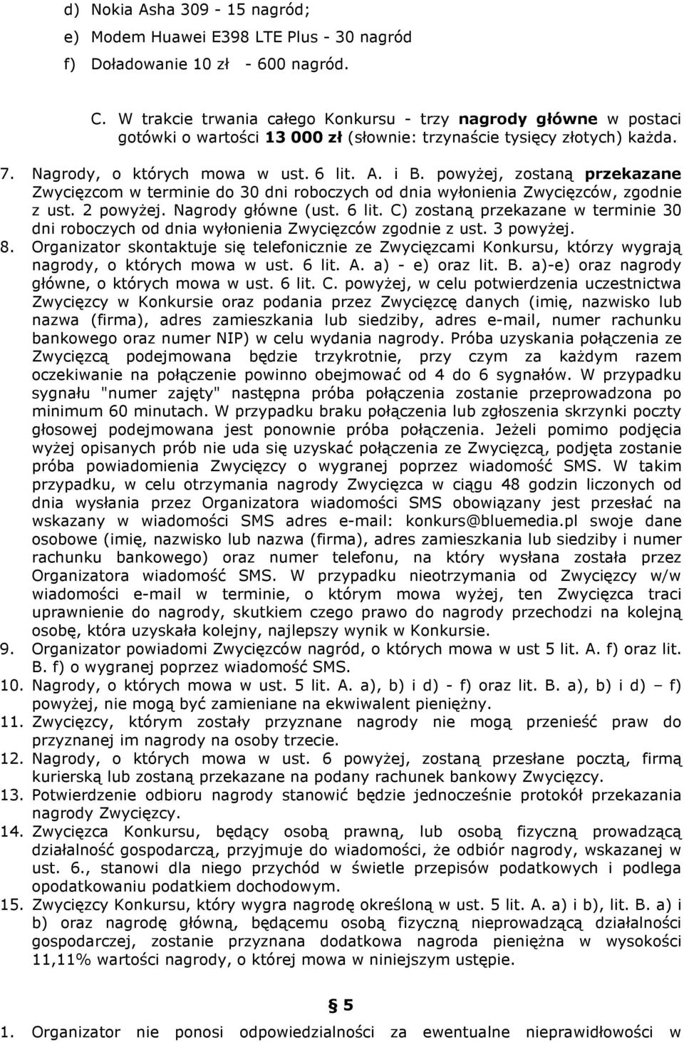 powyżej, zostaną przekazane Zwycięzcom w terminie do 30 dni roboczych od dnia wyłonienia Zwycięzców, zgodnie z ust. 2 powyżej. Nagrody główne (ust. 6 lit.