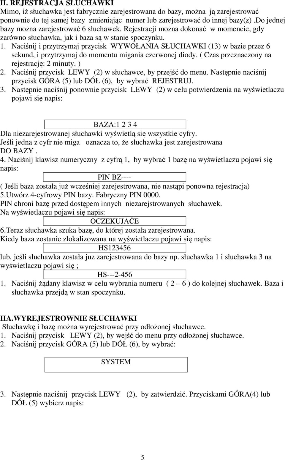 Naciśnij i przytrzymaj przycisk WYWOŁANIA SŁUCHAWKI (13) w bazie przez 6 sekund, i przytrzymaj do momentu migania czerwonej diody. ( Czas przeznaczony na rejestrację: 2 minuty. ) 2.