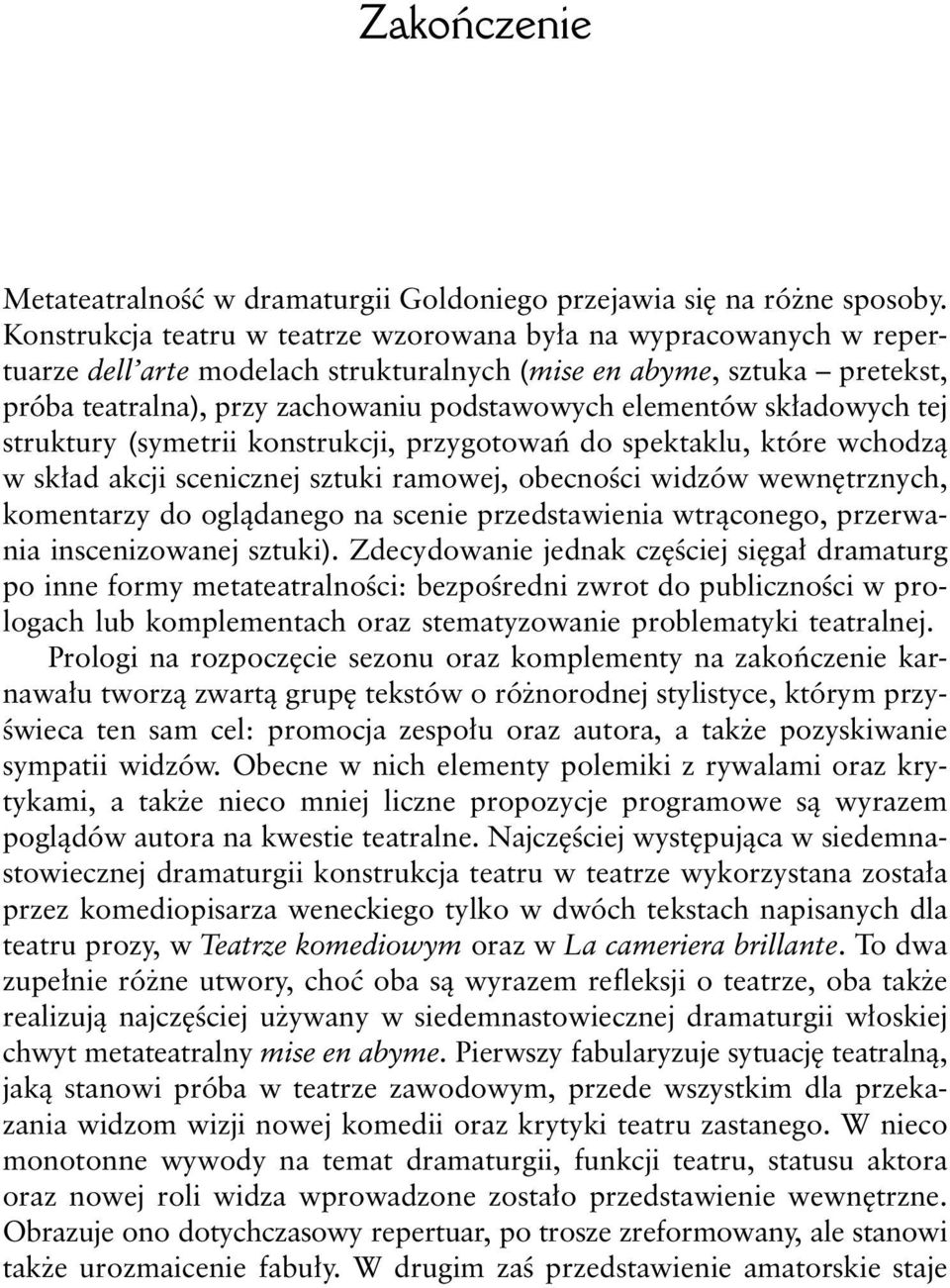 składowych tej struktury (symetrii konstrukcji, przygotowań do spektaklu, które wchodzą w skład akcji scenicznej sztuki ramowej, obecności widzów wewnętrznych, komentarzy do oglądanego na scenie