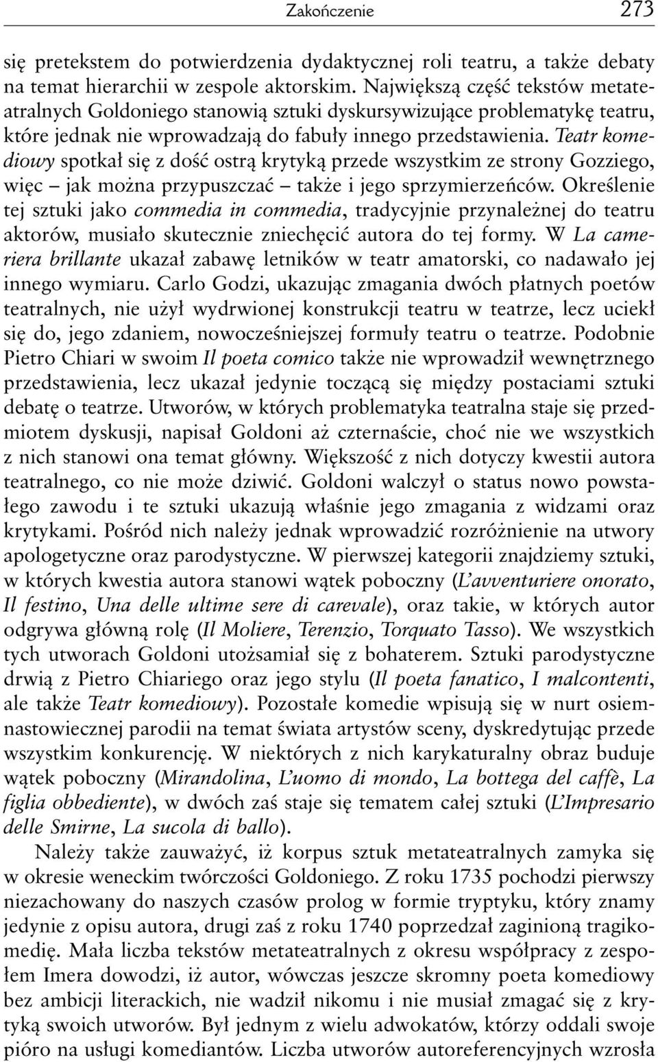 Teatr komediowy spotkał się z dość ostrą krytyką przede wszystkim ze strony Gozziego, więc jak można przypuszczać także i jego sprzymierzeńców.