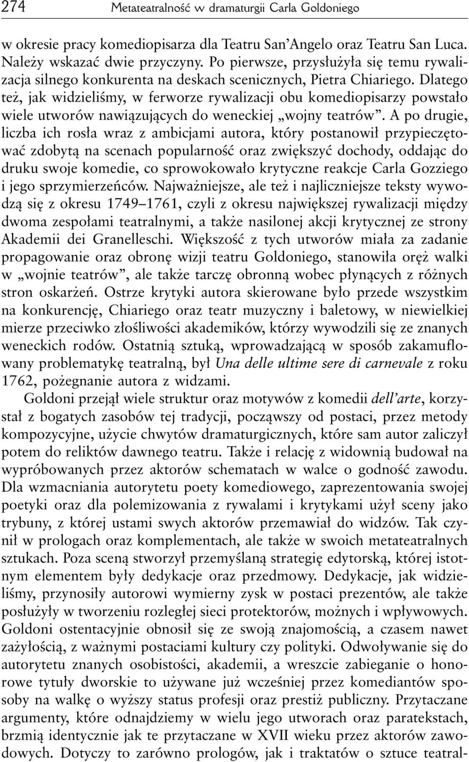 Dlatego też, jak widzieliśmy, w ferworze rywalizacji obu komediopisarzy powstało wiele utworów nawiązujących do weneckiej wojny teatrów.