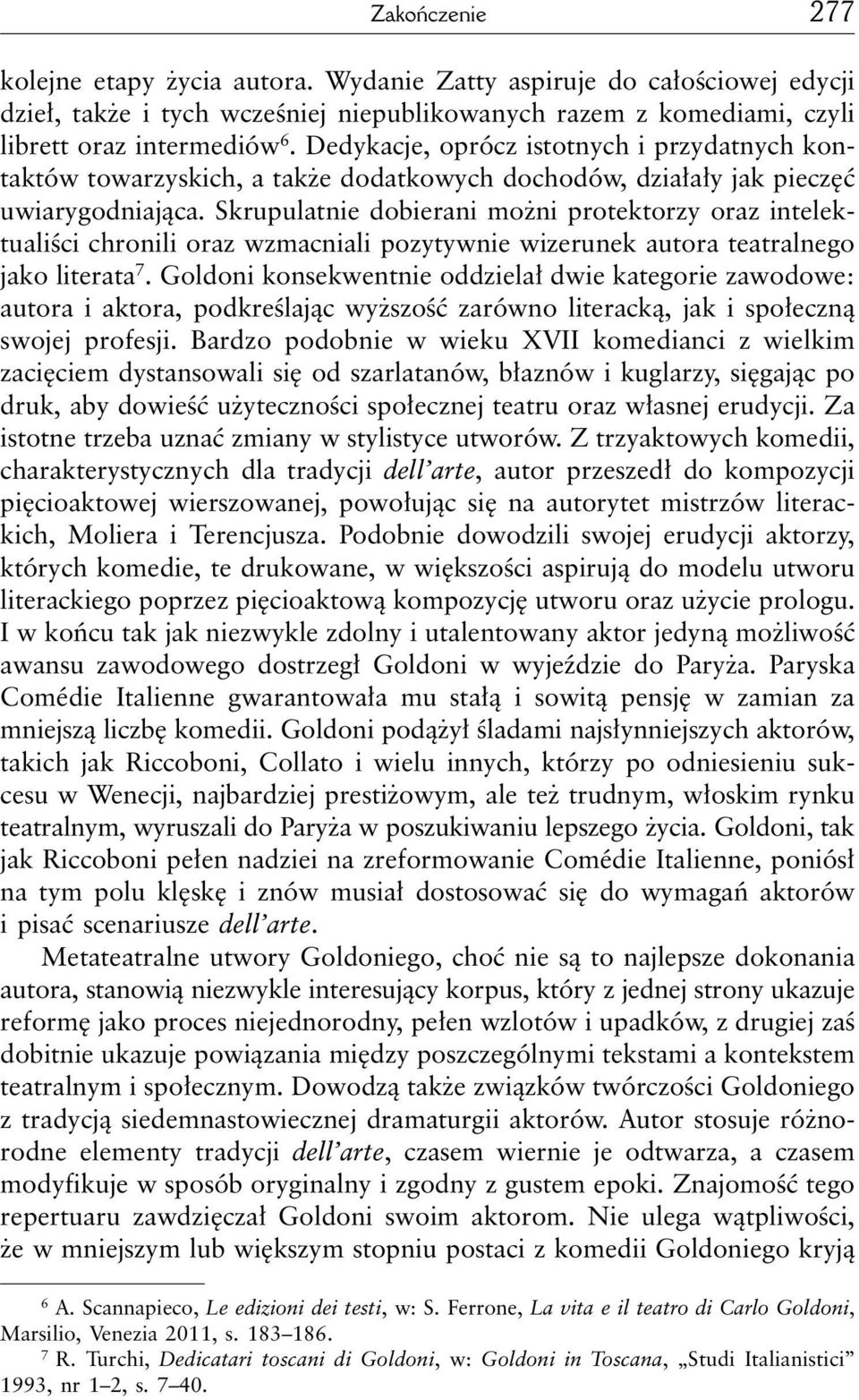 Skrupulatnie dobierani możni protektorzy oraz intelektualiści chronili oraz wzmacniali pozytywnie wizerunek autora teatralnego jako literata 7.