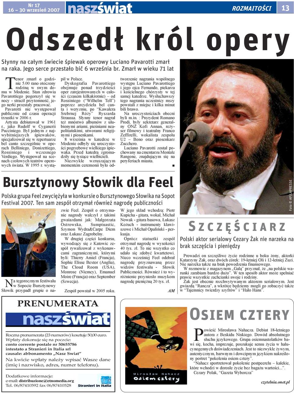 Pavarotti nie występował publicznie od czasu operacji trzustki w 2006 r. Artysta debiutował w 1961 r., jako Rudolf w Cyganerii Pucciniego.
