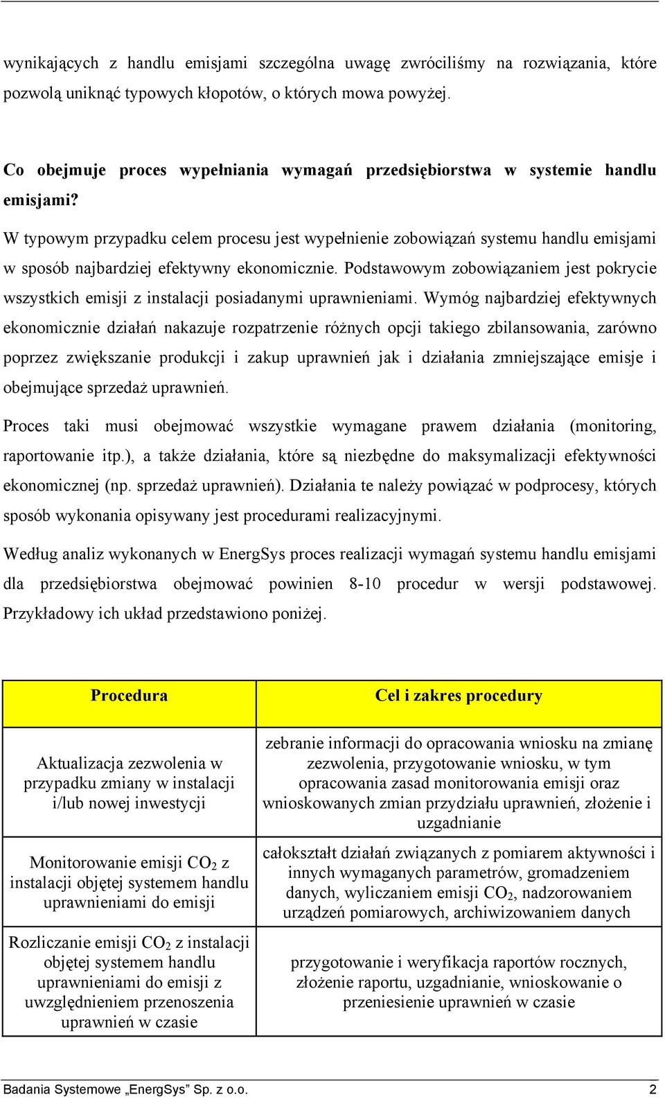 W typowym przypadku celem procesu jest wypełnienie zobowiązań systemu handlu emisjami w sposób najbardziej efektywny ekonomicznie.