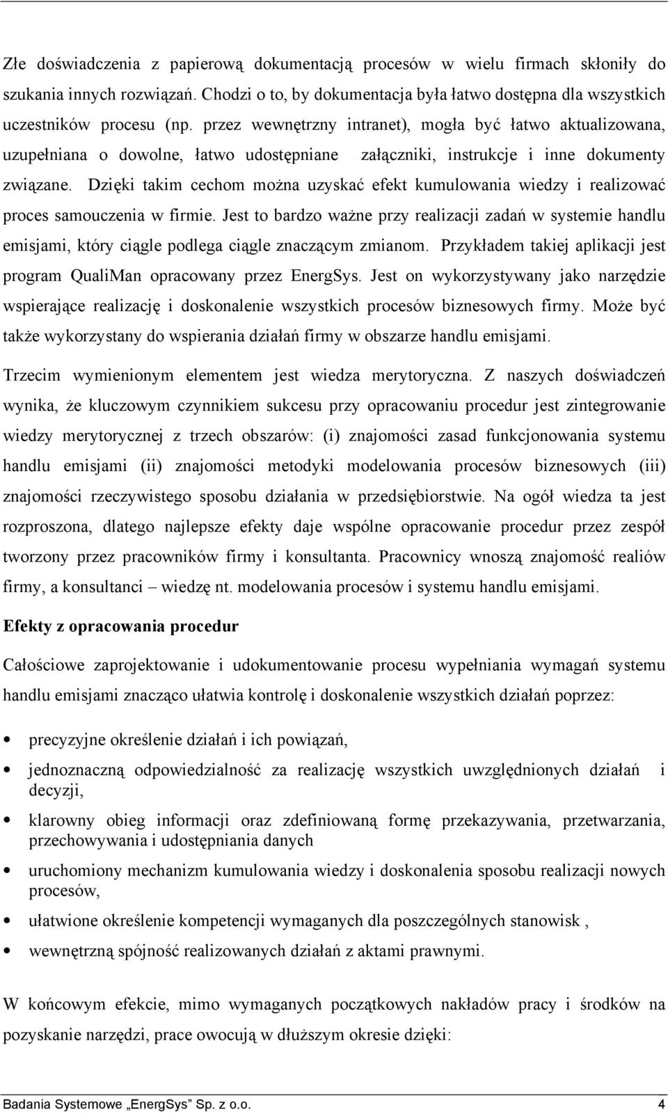 Dzięki takim cechom można uzyskać efekt kumulowania wiedzy i realizować proces samouczenia w firmie.