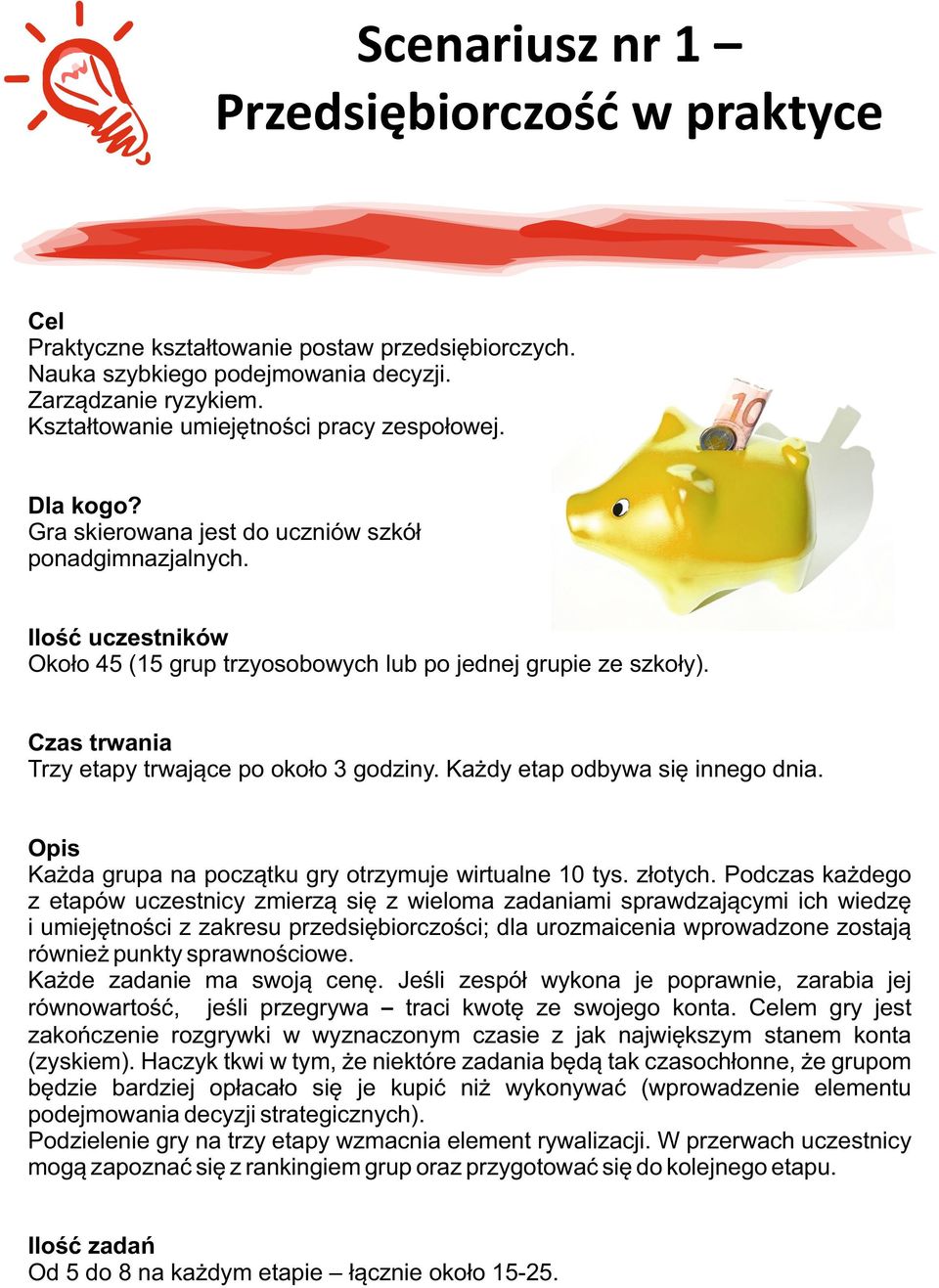 Czas trwania Trzy etapy trwające po około 3 godziny. Każdy etap odbywa się innego dnia. Opis Każda grupa na początku gry otrzymuje wirtualne 10 tys. złotych.