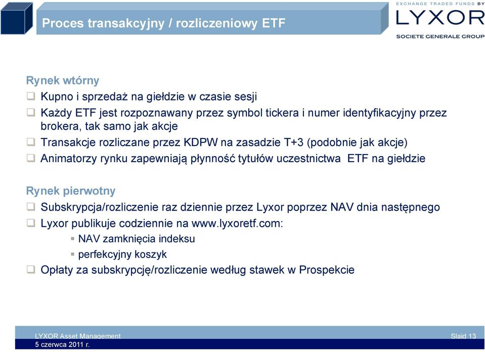 płynność tytułów uczestnictwa ETF na giełdzie Rynek pierwotny Subskrypcja/rozliczenie raz dziennie przez Lyxor poprzez NAV dnia następnego Lyxor publikuje