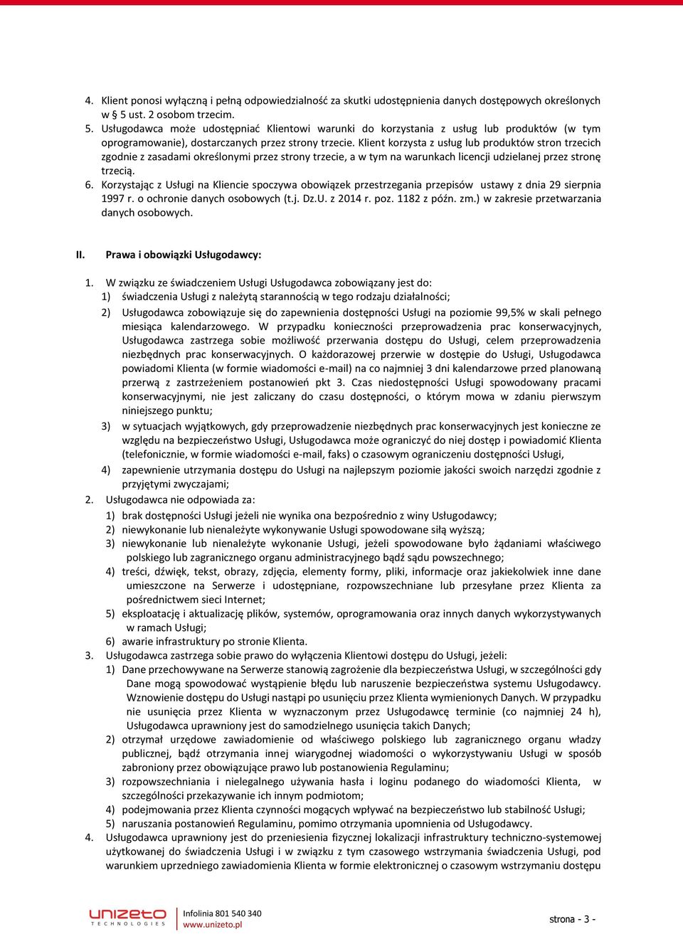 Klient korzysta z usług lub produktów stron trzecich zgodnie z zasadami określonymi przez strony trzecie, a w tym na warunkach licencji udzielanej przez stronę trzecią. 6.