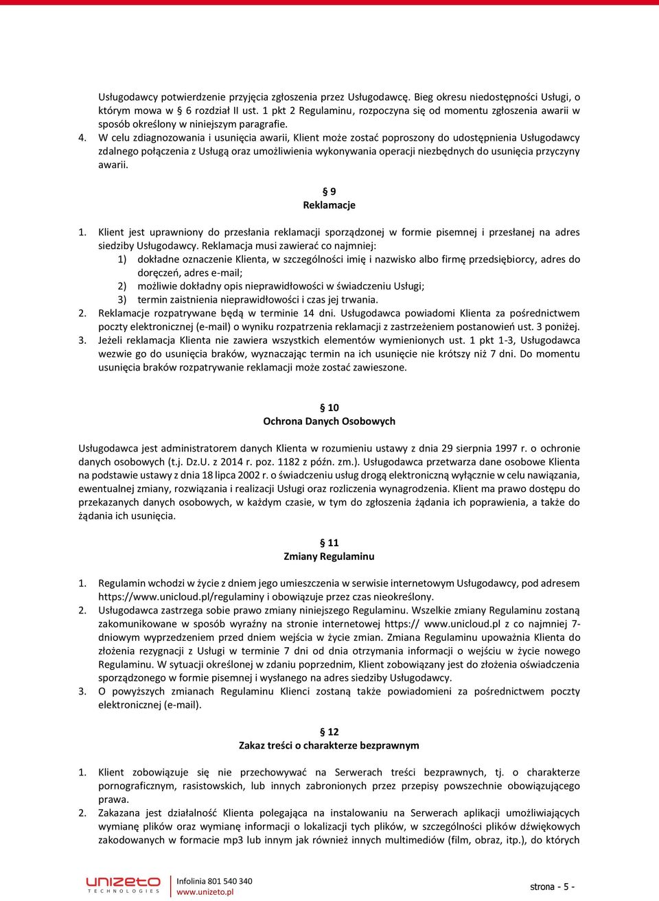 W celu zdiagnozowania i usunięcia awarii, Klient może zostać poproszony do udostępnienia Usługodawcy zdalnego połączenia z Usługą oraz umożliwienia wykonywania operacji niezbędnych do usunięcia