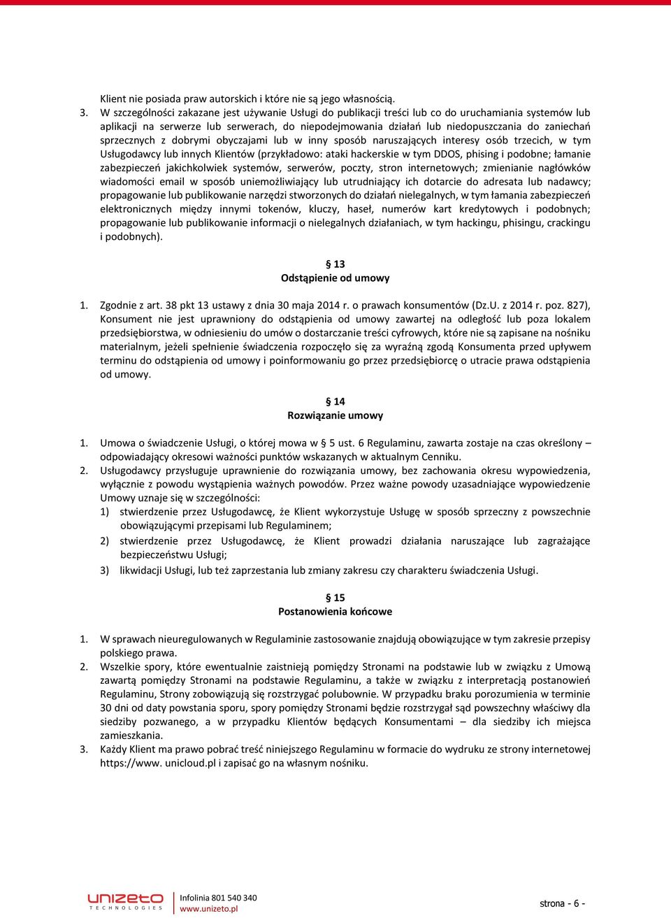 sprzecznych z dobrymi obyczajami lub w inny sposób naruszających interesy osób trzecich, w tym Usługodawcy lub innych Klientów (przykładowo: ataki hackerskie w tym DDOS, phising i podobne; łamanie