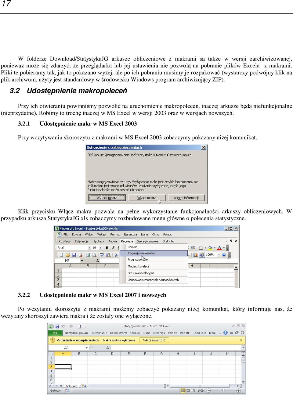 Udostęee makrooleceń Przy ch otwerau owśmy ozwolć a uruchomee makrooleceń, aczej arkusze będą efukcjoale (erzydate). Robmy to trochę aczej w MS Excel w wersj 3 