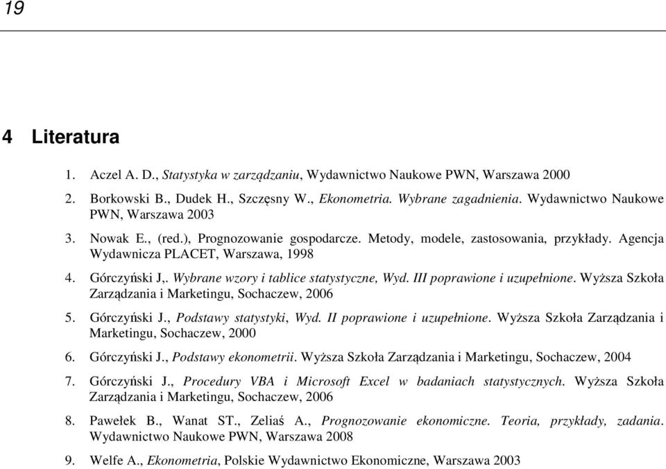 Wyższa Szkoła Zarządzaa Marketgu, Sochaczew, 6 5. Górczyńsk J., Podstawy statystyk, Wyd. II orawoe uzuełoe. Wyższa Szkoła Zarządzaa Marketgu, Sochaczew, 6. Górczyńsk J., Podstawy ekoometr.