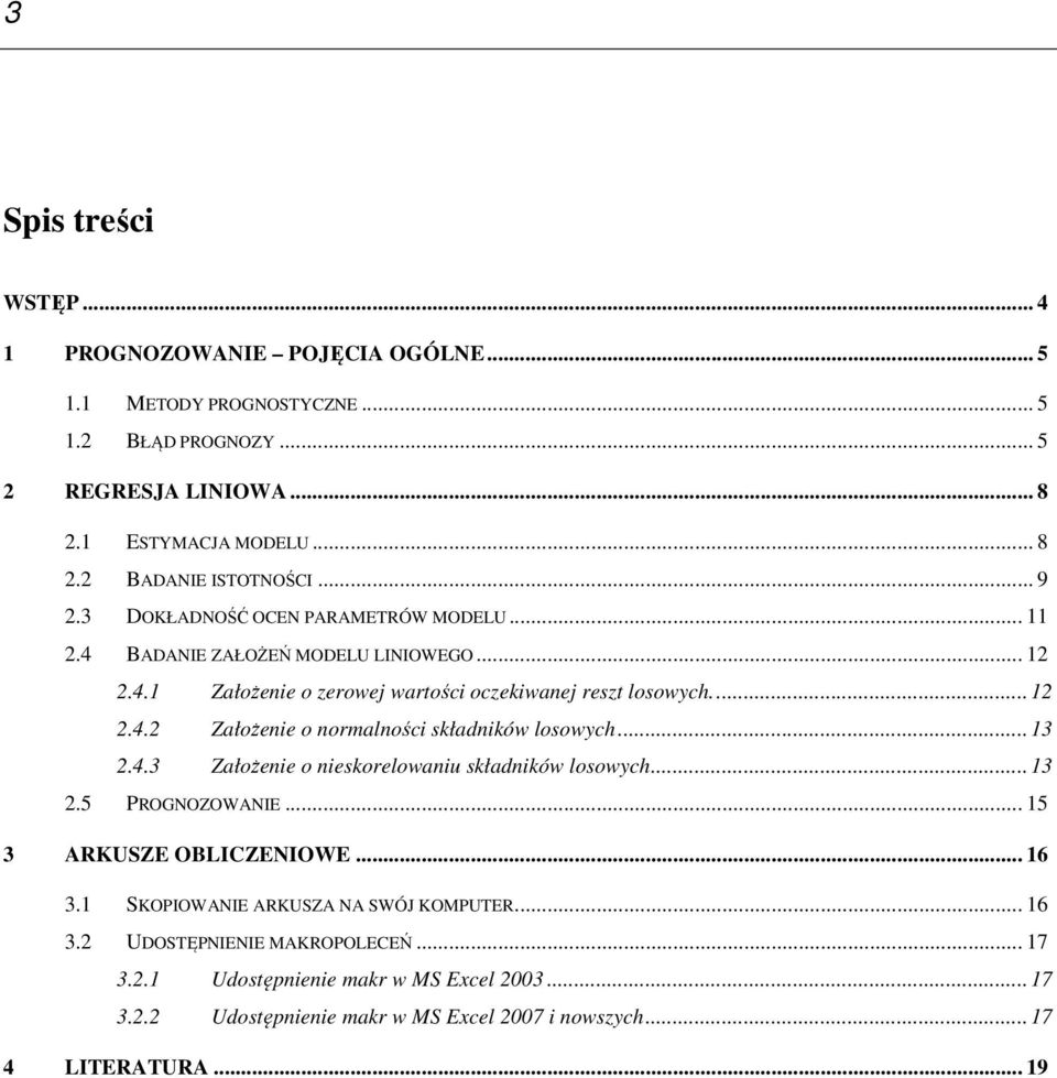 ..3.4.3 Założee o eskorelowau składków losowych...3.5 PROGNOZOWANIE... 5 3 ARKUSZE OBLICZENIOWE... 6 3. SKOPIOWANIE ARKUSZA NA SWÓJ KOMPUTER... 6 3. UDOSTĘPNIENIE MAKROPOLECEŃ.