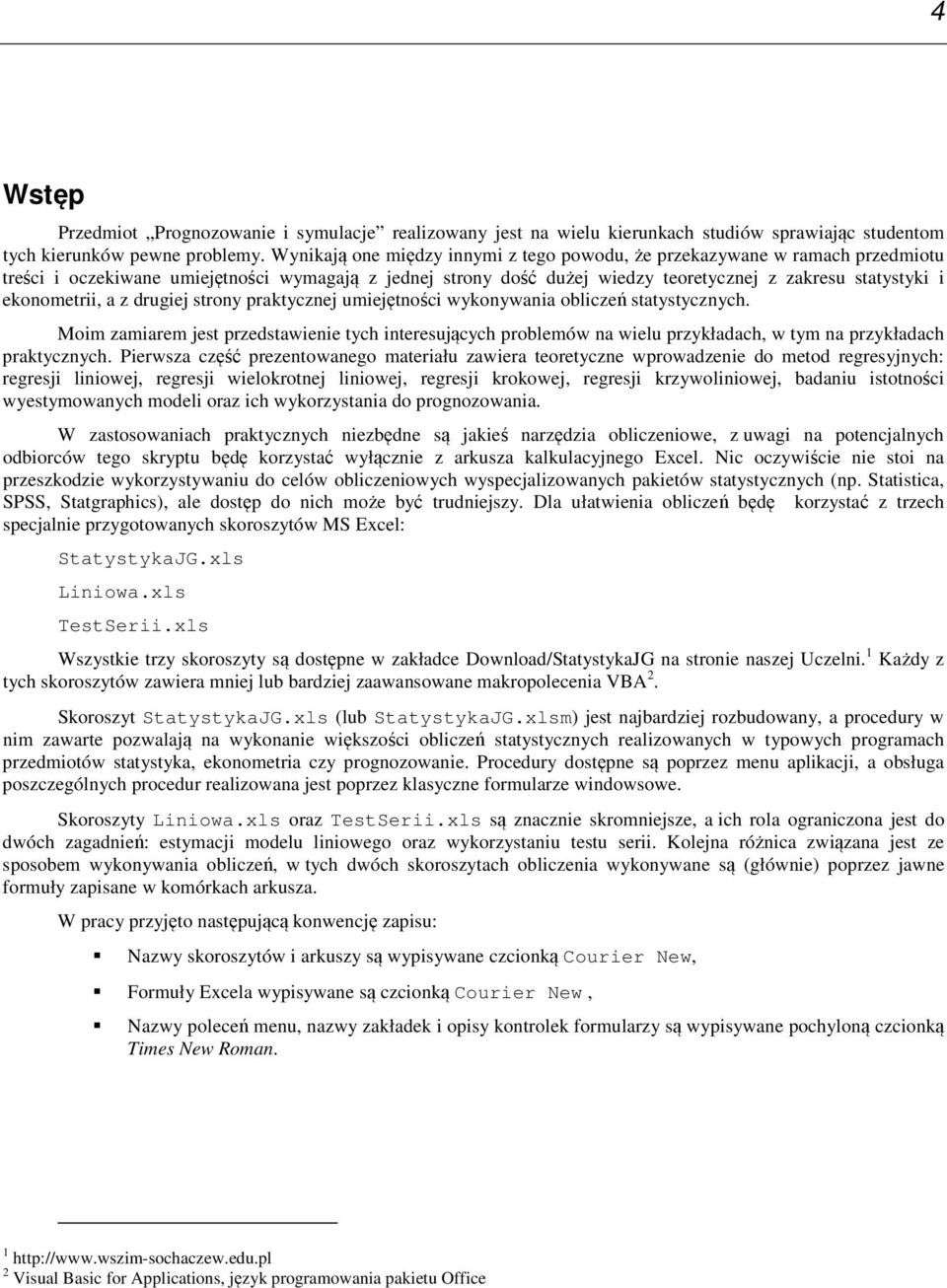 umejętośc wykoywaa oblczeń statystyczych. Mom zamarem jest rzedstawee tych teresujących roblemów a welu rzykładach, w tym a rzykładach raktyczych.