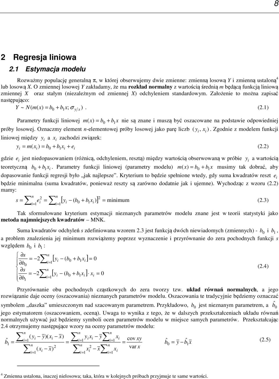 Założee to moża zasać astęująco: Y N( m( x) b + b x; σ ). (.) ~ y x Parametry fukcj lowej m ( x) b + b x e są zae muszą być oszacowae a odstawe odowedej róby losowej.