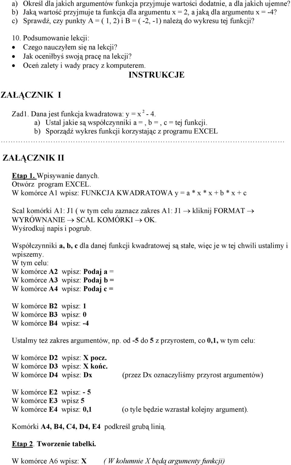 Oceń zalety i wady pracy z komputerem. INSTRUKCJE ZAŁĄCZNIK I Zad1. Dana jest funkcja kwadratowa: y = x - 4. a) Ustal jakie są współczynniki a =, b =, c = tej funkcji.
