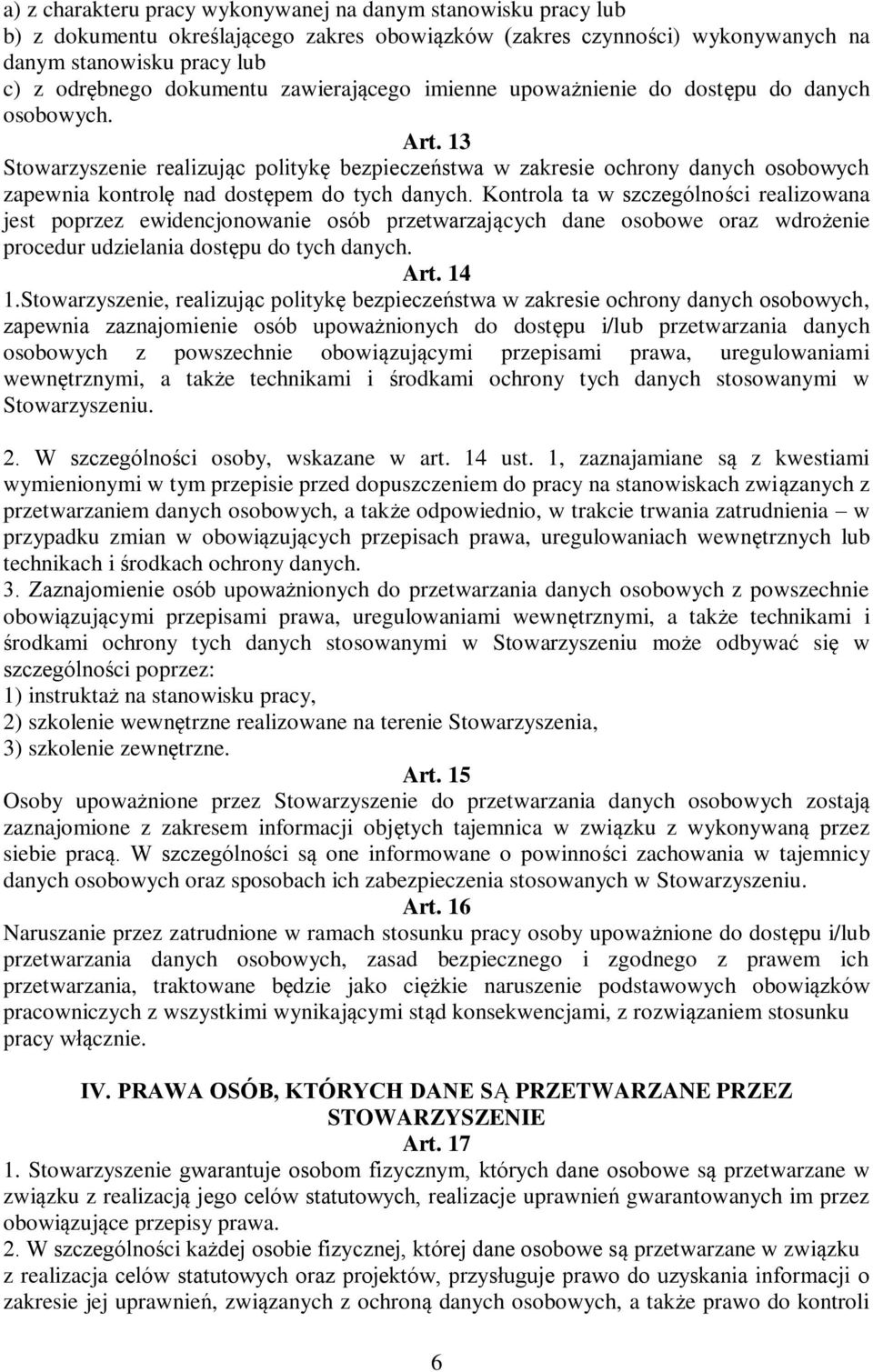 13 Stowarzyszenie realizując politykę bezpieczeństwa w zakresie ochrony danych osobowych zapewnia kontrolę nad dostępem do tych danych.