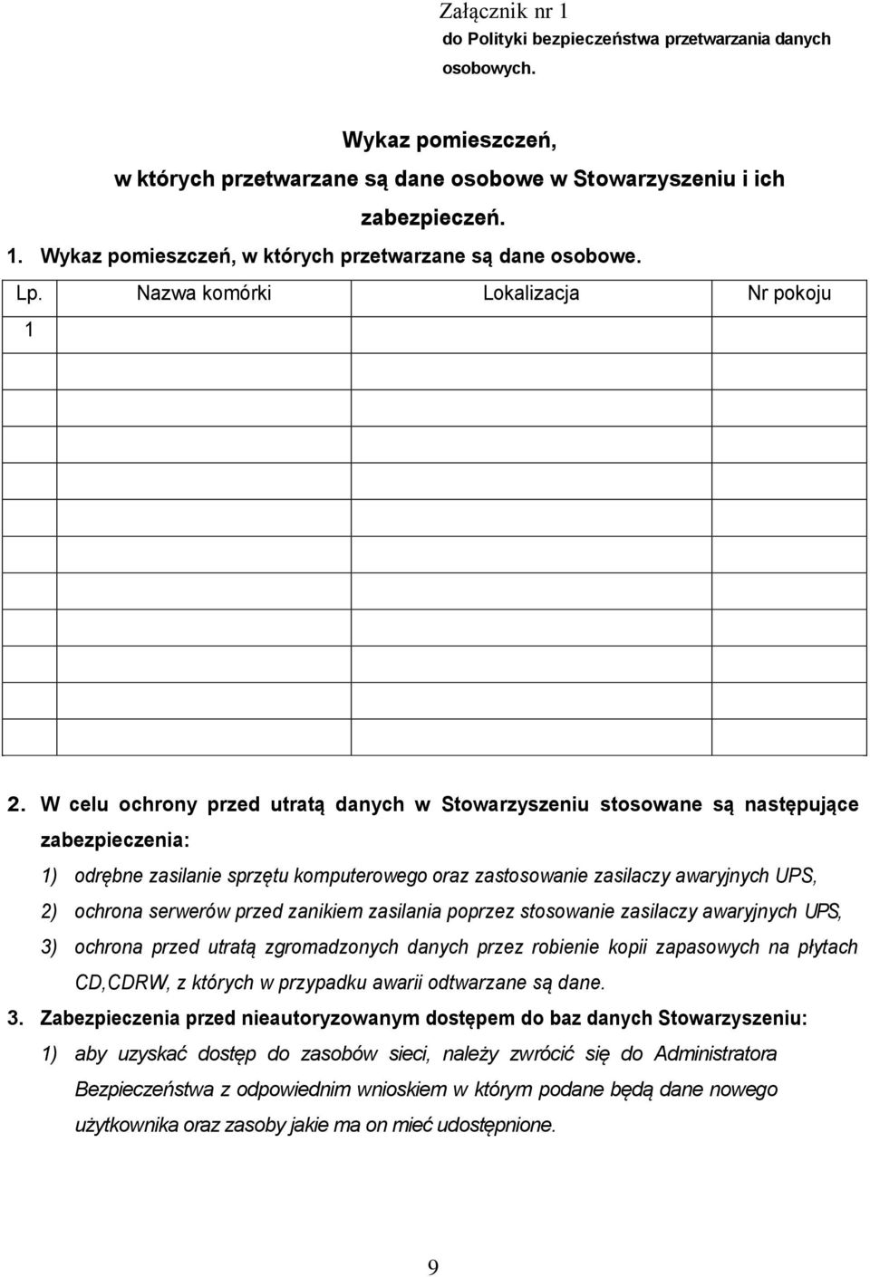 W celu ochrony przed utratą danych w Stowarzyszeniu stosowane są następujące zabezpieczenia: 1) odrębne zasilanie sprzętu komputerowego oraz zastosowanie zasilaczy awaryjnych UPS, 2) ochrona serwerów